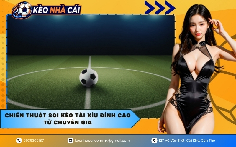 Chiến thuật soi kèo Tài Xỉu đỉnh cao từ chuyên gia