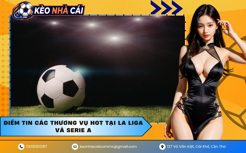 Điểm tin các thương vụ hot tại La Liga và Serie A