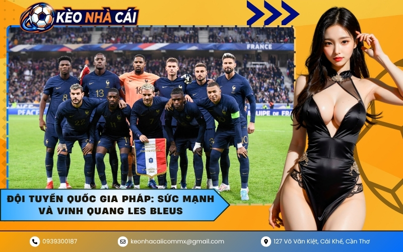 Đội tuyển quốc gia Pháp: Sức mạnh và vinh quang Les Bleus