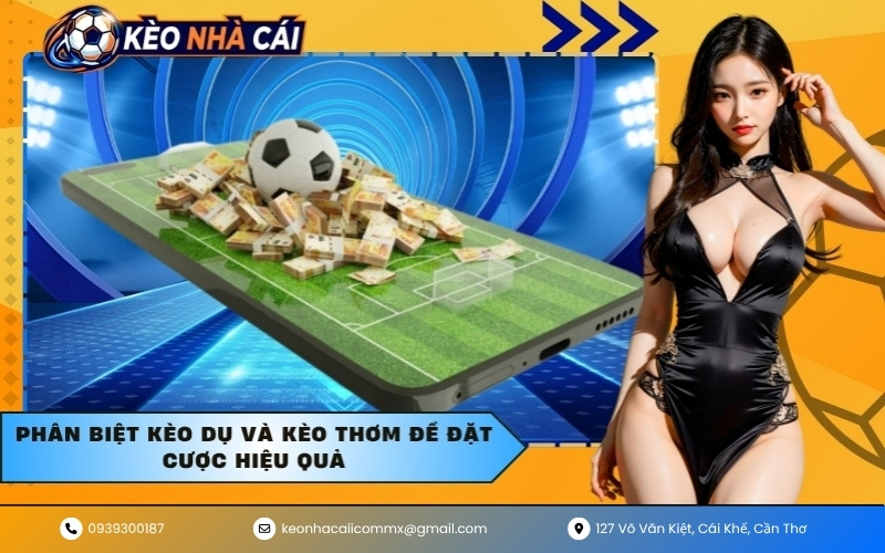 Phân biệt kèo dụ và kèo thơm để đặt cược hiệu quả