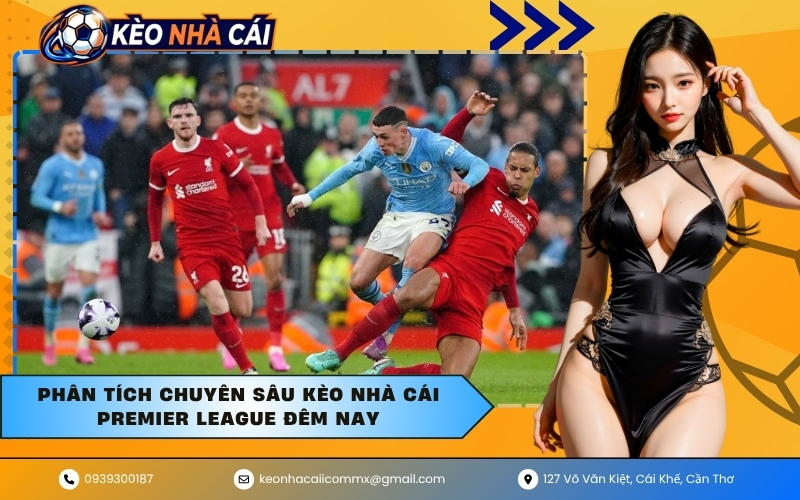 Phân tích chuyên sâu kèo nhà cái Premier League đêm nay