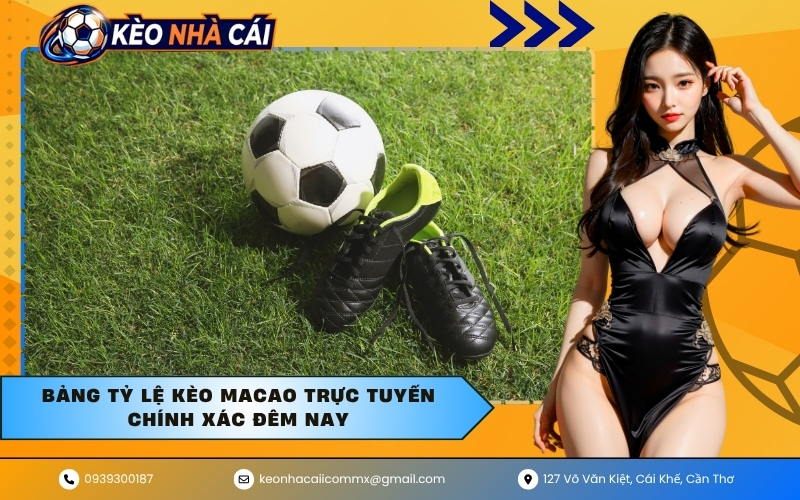 Bảng tỷ lệ kèo Macao trực tuyến chính xác đêm nay