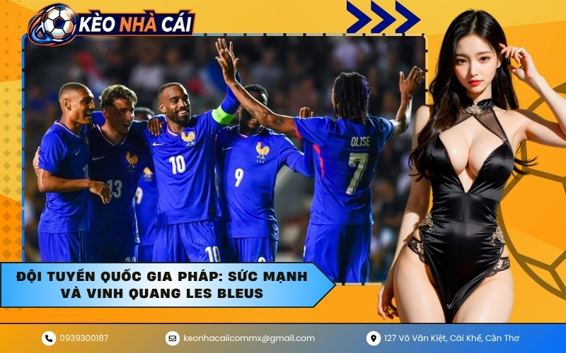 Đội tuyển quốc gia Pháp: Sức mạnh và vinh quang Les Bleus