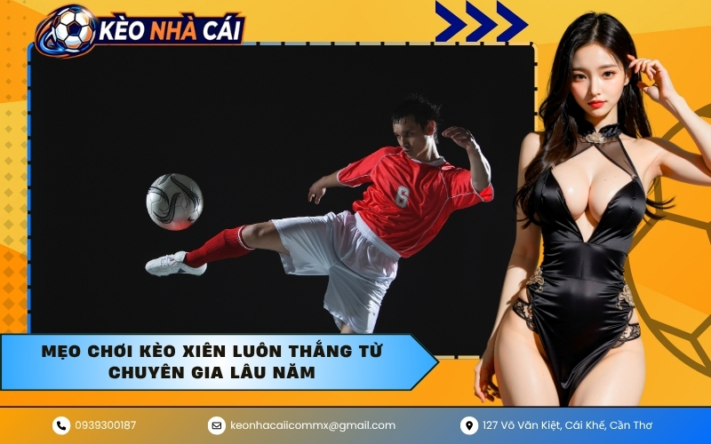 Mẹo chơi kèo xiên luôn thắng từ chuyên gia lâu năm