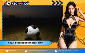 Nhận Định Bóng Đá Hôm Nay