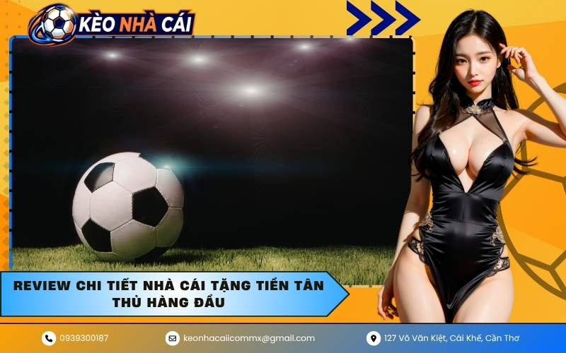 Review chi tiết nhà cái tặng tiền tân thủ hàng đầu